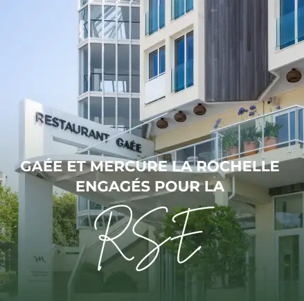 Restaurant Gaée et Hôtel Mercure La Rochelle : des acteurs engagés pour l’environnement et la RSE